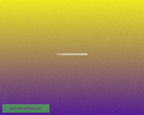 2026世界杯晋级规则全解析及各大球队晋级机会预测